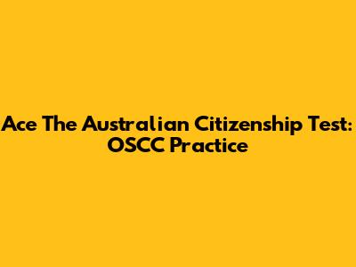 Ace The Australian Citizenship Test: OSCC Practice