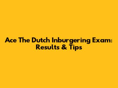 Ace The Dutch Inburgering Exam: Results & Tips