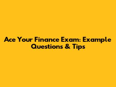 Ace Your Finance Exam: Example Questions & Tips
