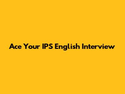 Ace Your IPS English Interview