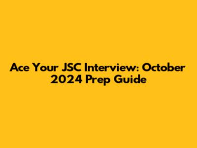 Ace Your JSC Interview: October 2024 Prep Guide