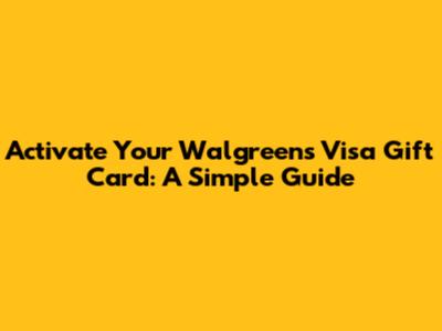 Activate Your Walgreens Visa Gift Card: A Simple Guide