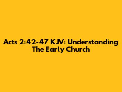 Acts 2:42-47 KJV: Understanding The Early Church