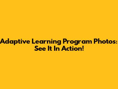 Adaptive Learning Program Photos: See It In Action!