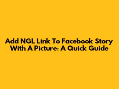 Add NGL Link To Facebook Story With A Picture: A Quick Guide