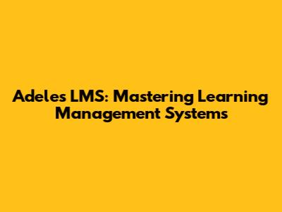 Adele's LMS: Mastering Learning Management Systems