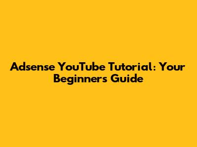 Adsense YouTube Tutorial: Your Beginner's Guide