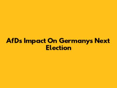 AfD's Impact On Germany's Next Election