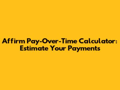 Affirm Pay-Over-Time Calculator: Estimate Your Payments