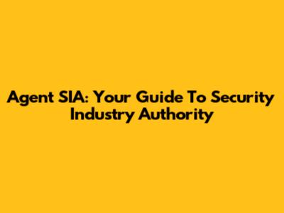 Agent SIA: Your Guide To Security Industry Authority