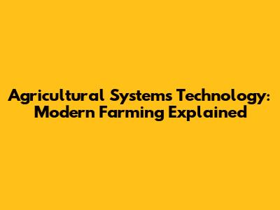 Agricultural Systems Technology: Modern Farming Explained