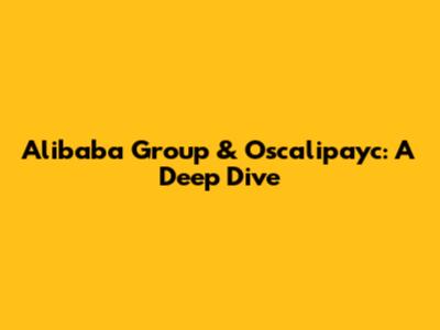 Alibaba Group & Oscalipayc: A Deep Dive