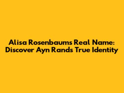Alisa Rosenbaum's Real Name: Discover Ayn Rand's True Identity