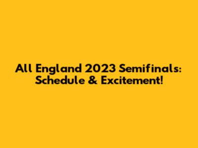 All England 2023 Semifinals: Schedule & Excitement!