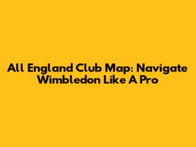 All England Club Map: Navigate Wimbledon Like A Pro