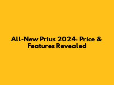 All-New Prius 2024: Price & Features Revealed