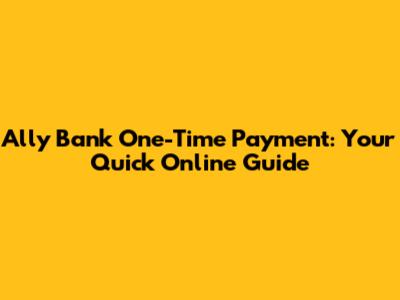 Ally Bank One-Time Payment: Your Quick Online Guide