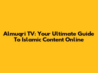 Almuqri TV: Your Ultimate Guide To Islamic Content Online