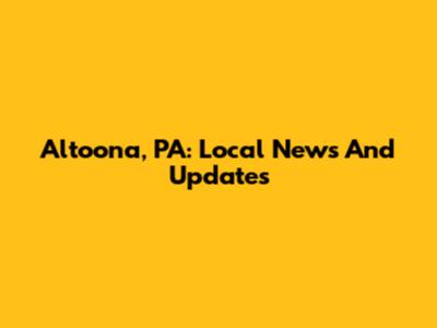 Altoona, PA: Local News And Updates