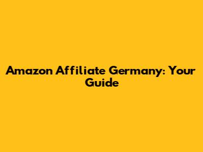 Amazon Affiliate Germany: Your Guide