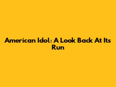 American Idol: A Look Back At Its Run