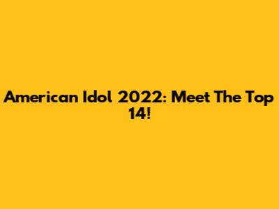 American Idol 2022: Meet The Top 14!
