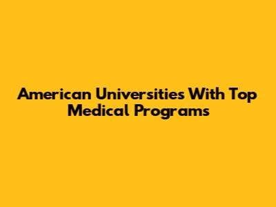 American Universities With Top Medical Programs