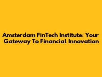 Amsterdam FinTech Institute: Your Gateway To Financial Innovation
