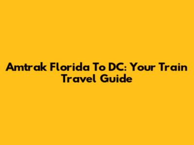 Amtrak Florida To DC: Your Train Travel Guide