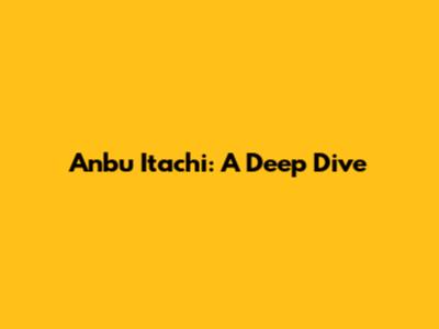 Anbu Itachi: A Deep Dive