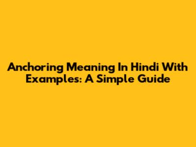 Anchoring Meaning In Hindi With Examples: A Simple Guide