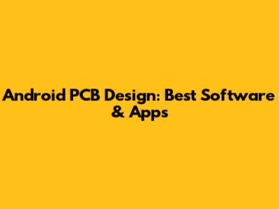 Android PCB Design: Best Software & Apps
