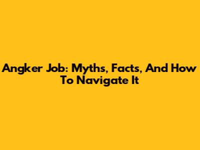 Angker Job: Myths, Facts, And How To Navigate It