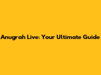 Anugrah Live: Your Ultimate Guide