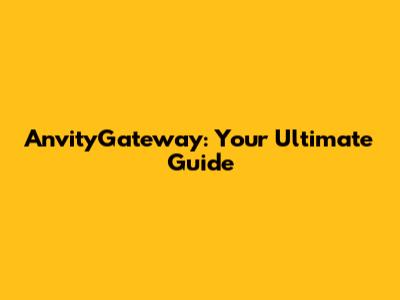 AnvityGateway: Your Ultimate Guide