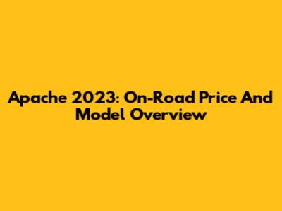 Apache 2023: On-Road Price And Model Overview