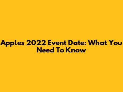 Apple's 2022 Event Date: What You Need To Know