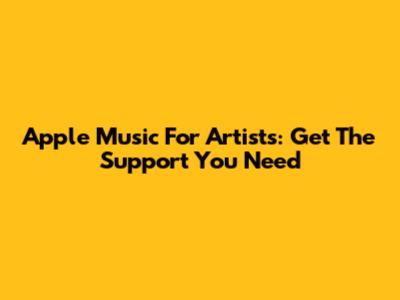 Apple Music For Artists: Get The Support You Need