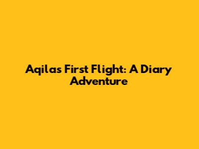 Aqila's First Flight: A Diary Adventure