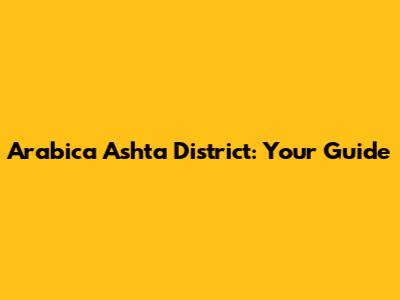 Arabica Ashta District: Your Guide