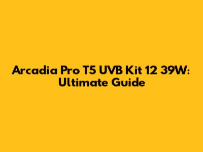 Arcadia Pro T5 UVB Kit 12 39W: Ultimate Guide