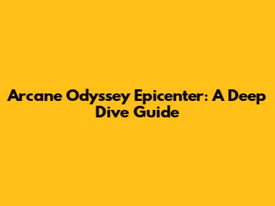 Arcane Odyssey Epicenter: A Deep Dive Guide