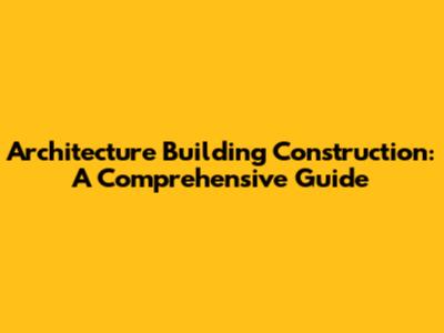 Architecture Building Construction: A Comprehensive Guide