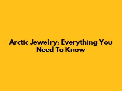 Arctic Jewelry: Everything You Need To Know