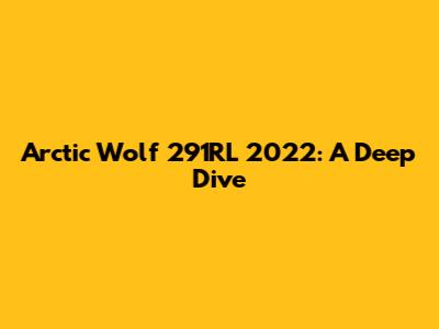 Arctic Wolf 291RL 2022: A Deep Dive
