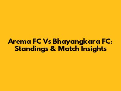 Arema FC Vs Bhayangkara FC: Standings & Match Insights