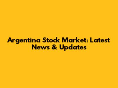 Argentina Stock Market: Latest News & Updates