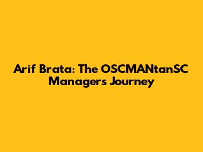 Arif Brata: The OSCMANtanSC Manager's Journey