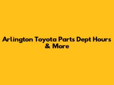 Arlington Toyota Parts Dept Hours & More