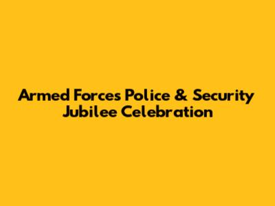 Armed Forces Police & Security Jubilee Celebration
